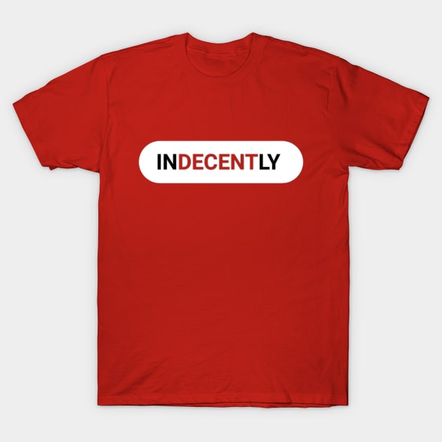 INDECENTLY DECENT WITHOUT THE DECENT T-Shirt by IndecentlyDecent